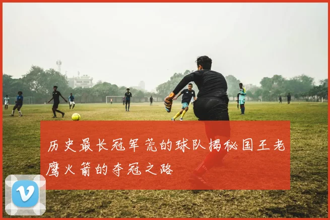 历史最长冠军荒的球队揭秘国王老鹰火箭的夺冠之路