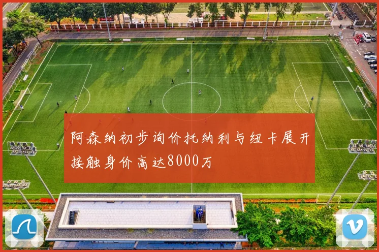 阿森纳初步询价托纳利与纽卡展开接触身价高达8000万