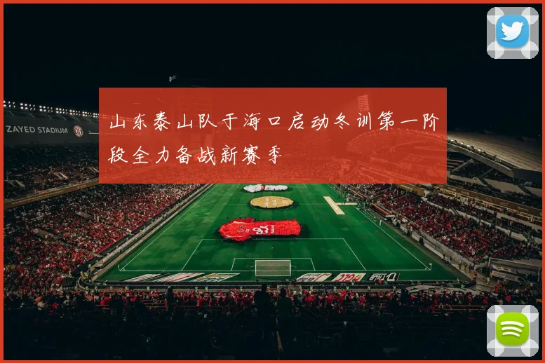 山东泰山队于海口启动冬训第一阶段全力备战新赛季